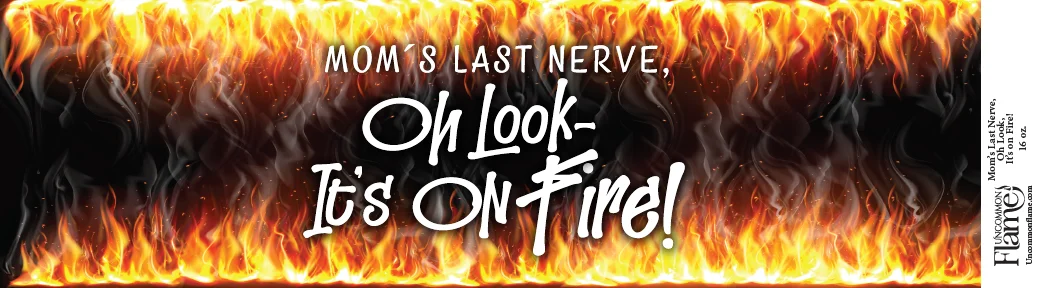 Mom's Last Nerve, Oh Look, It's on Fire! flat label