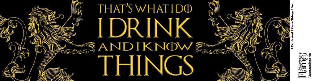 I Drink And I Know Things Design
