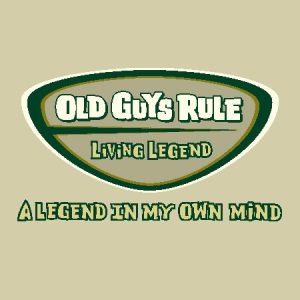 old guys rule legend in my own mind